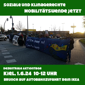 Bild von Menschen, die mit Transparenten auf einer breiten Straße stehen, sodass keine Autos mehr da lang fahren können. Über dem Bild: Soziale und klimagerechte Mobilitätswende jetzt Unter dem Bild: Dezentrale Aktionstage - Kiel, 1.6.24 - 10-12 Uhr Blockade auf Autobahnzufahrt beim IKEA